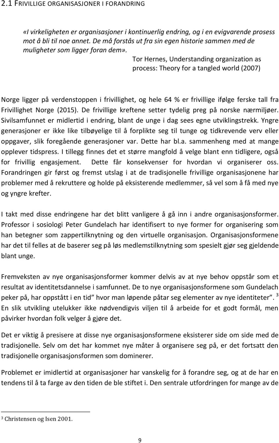 Tor Hernes, Understanding organization as process: Theory for a tangled world (2007) Norge ligger på verdenstoppen i frivillighet, og hele 64 % er frivillige ifølge ferske tall fra Frivillighet Norge