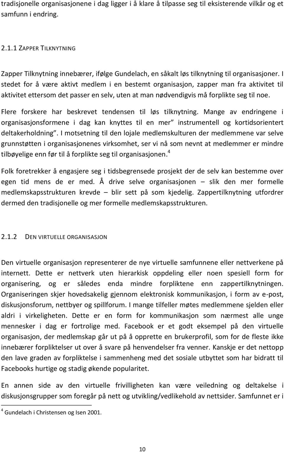 I stedet for å være aktivt medlem i en bestemt organisasjon, zapper man fra aktivitet til aktivitet ettersom det passer en selv, uten at man nødvendigvis må forplikte seg til noe.