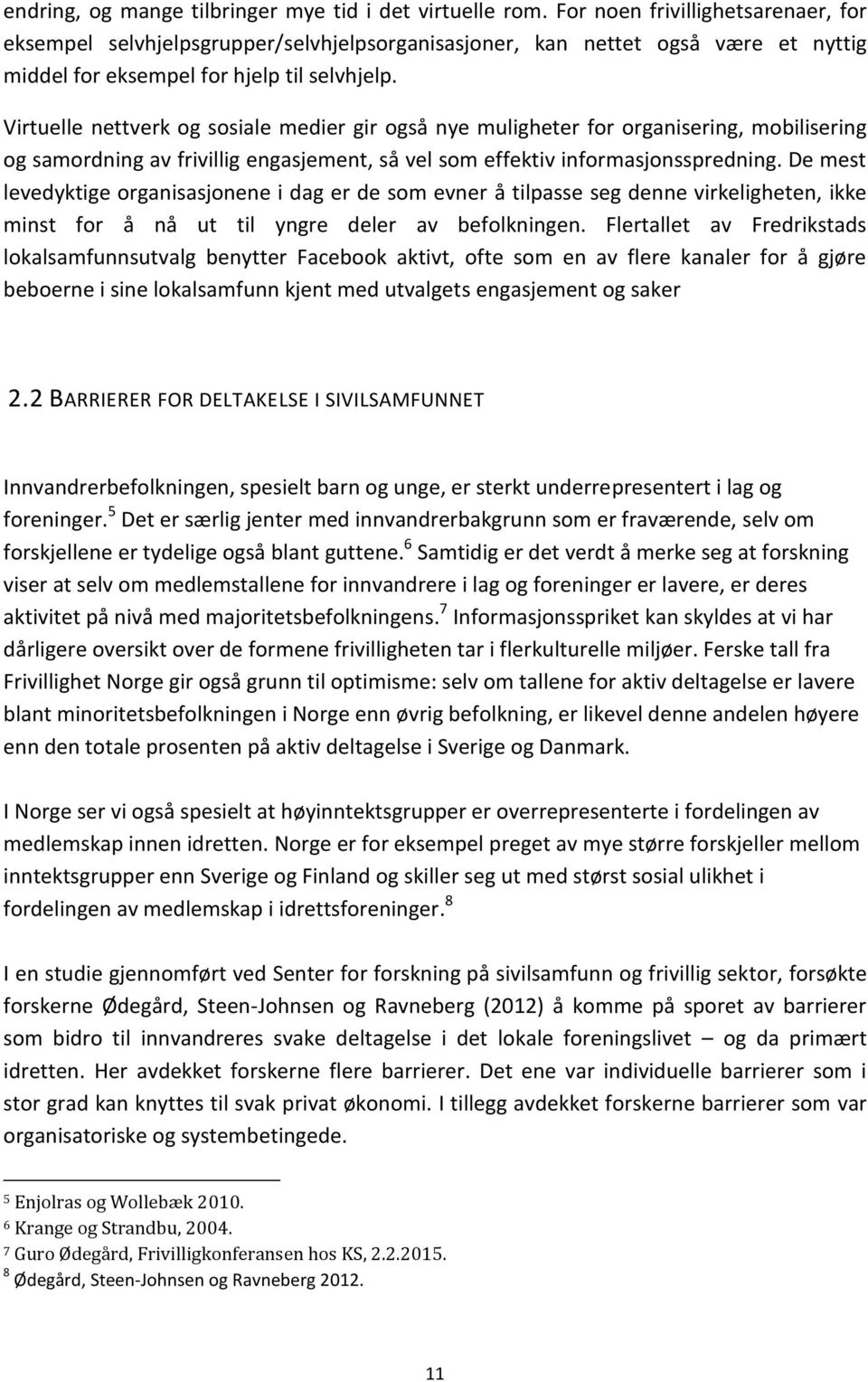 Virtuelle nettverk og sosiale medier gir også nye muligheter for organisering, mobilisering og samordning av frivillig engasjement, så vel som effektiv informasjonsspredning.