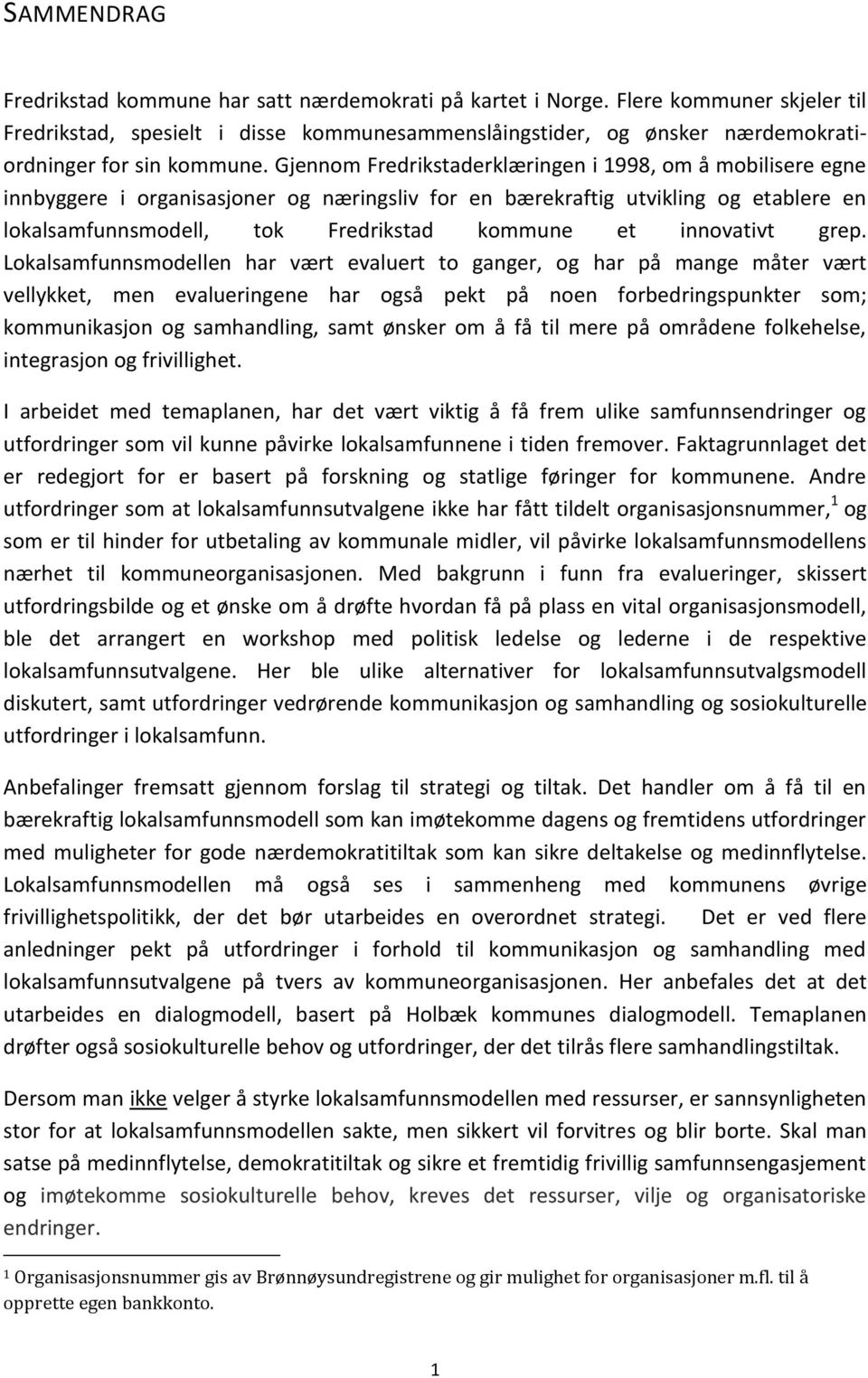 Gjennom Fredrikstaderklæringen i 1998, om å mobilisere egne innbyggere i organisasjoner og næringsliv for en bærekraftig utvikling og etablere en lokalsamfunnsmodell, tok Fredrikstad kommune et