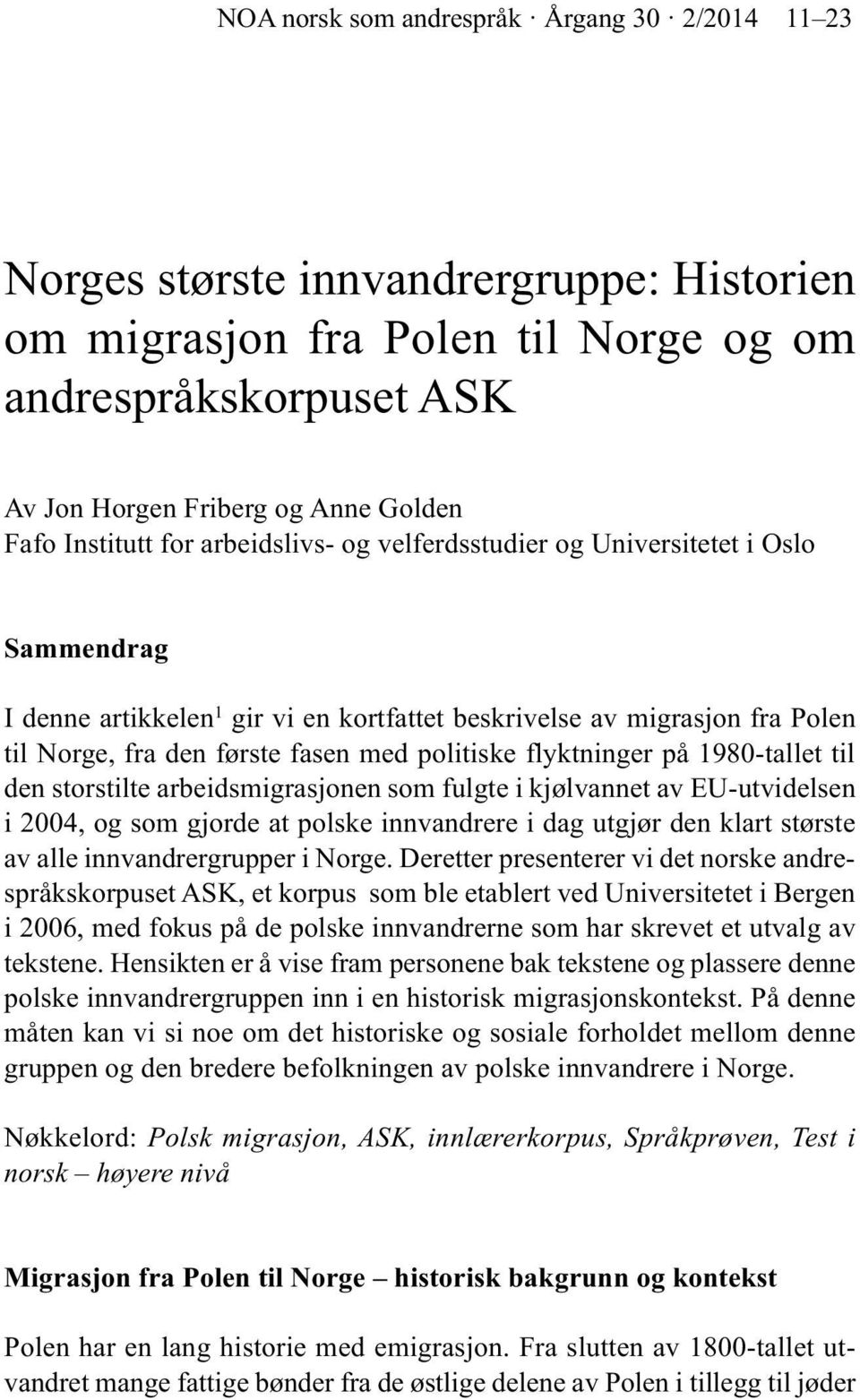 politiske flyktninger på 1980-tallet til den storstilte arbeidsmigrasjonen som fulgte i kjølvannet av EU-utvidelsen i 2004, og som gjorde at polske innvandrere i dag utgjør den klart største av alle