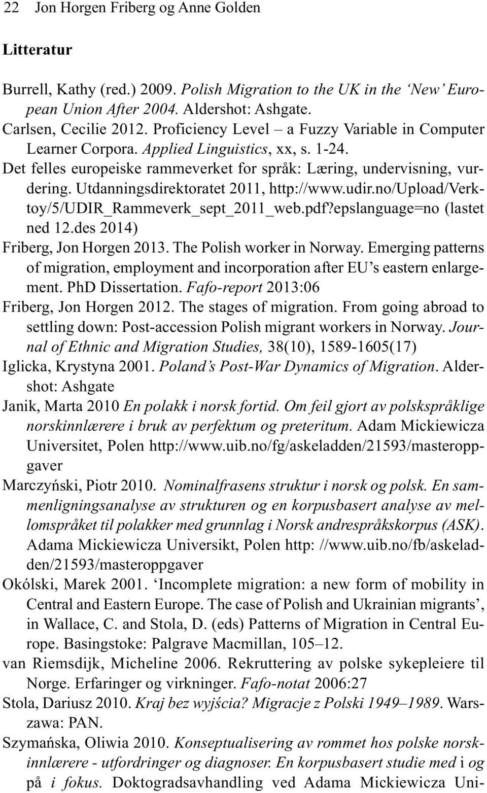 Utdanningsdirektoratet 2011, http://www.udir.no/upload/verktoy/5/udir_rammeverk_sept_2011_web.pdf?epslanguage=no (lastet ned 12.des 2014) Friberg, Jon Horgen 2013. The Polish worker in Norway.