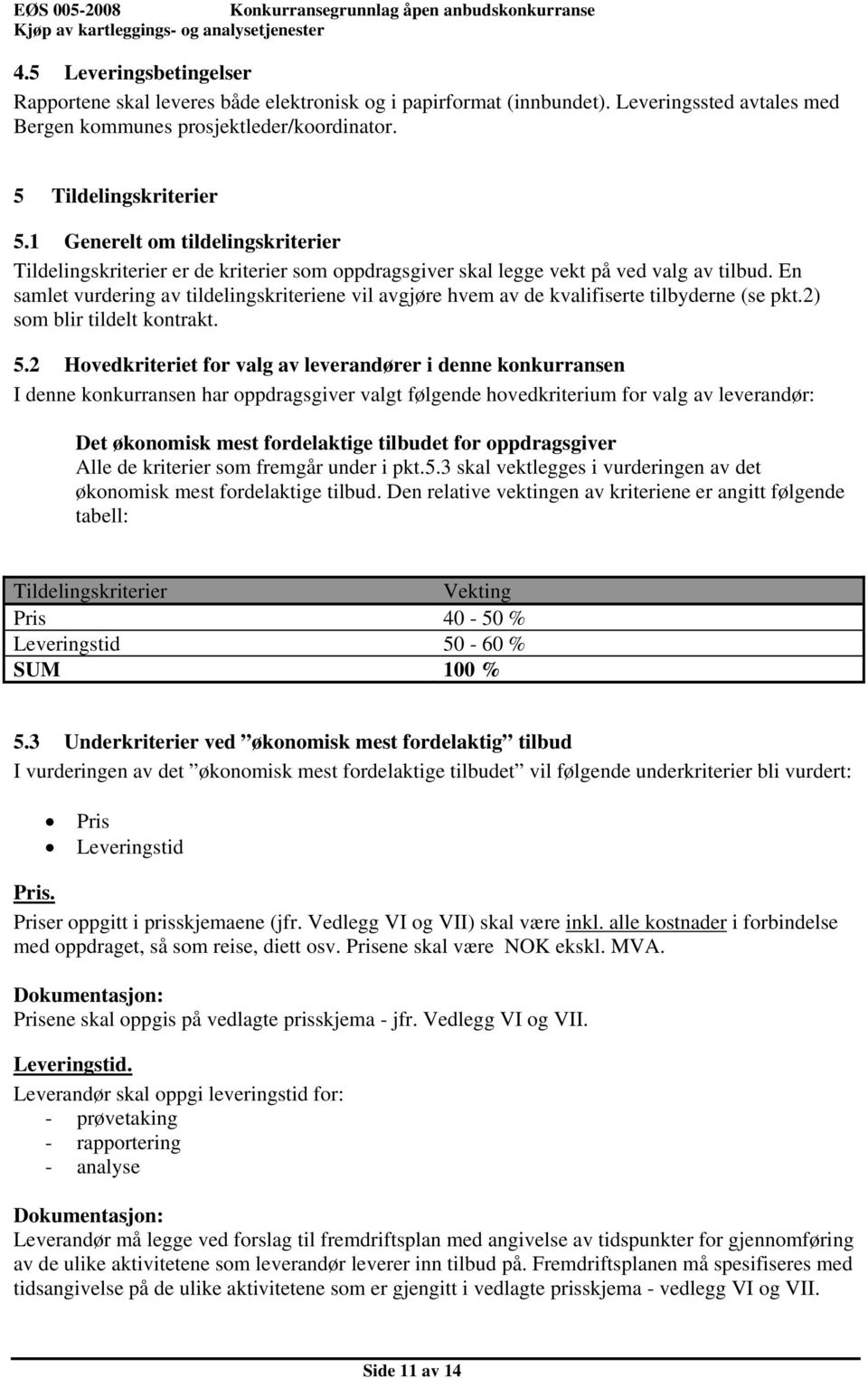 1 Generelt om tildelingskriterier Tildelingskriterier er de kriterier som oppdragsgiver skal legge vekt på ved valg av tilbud.