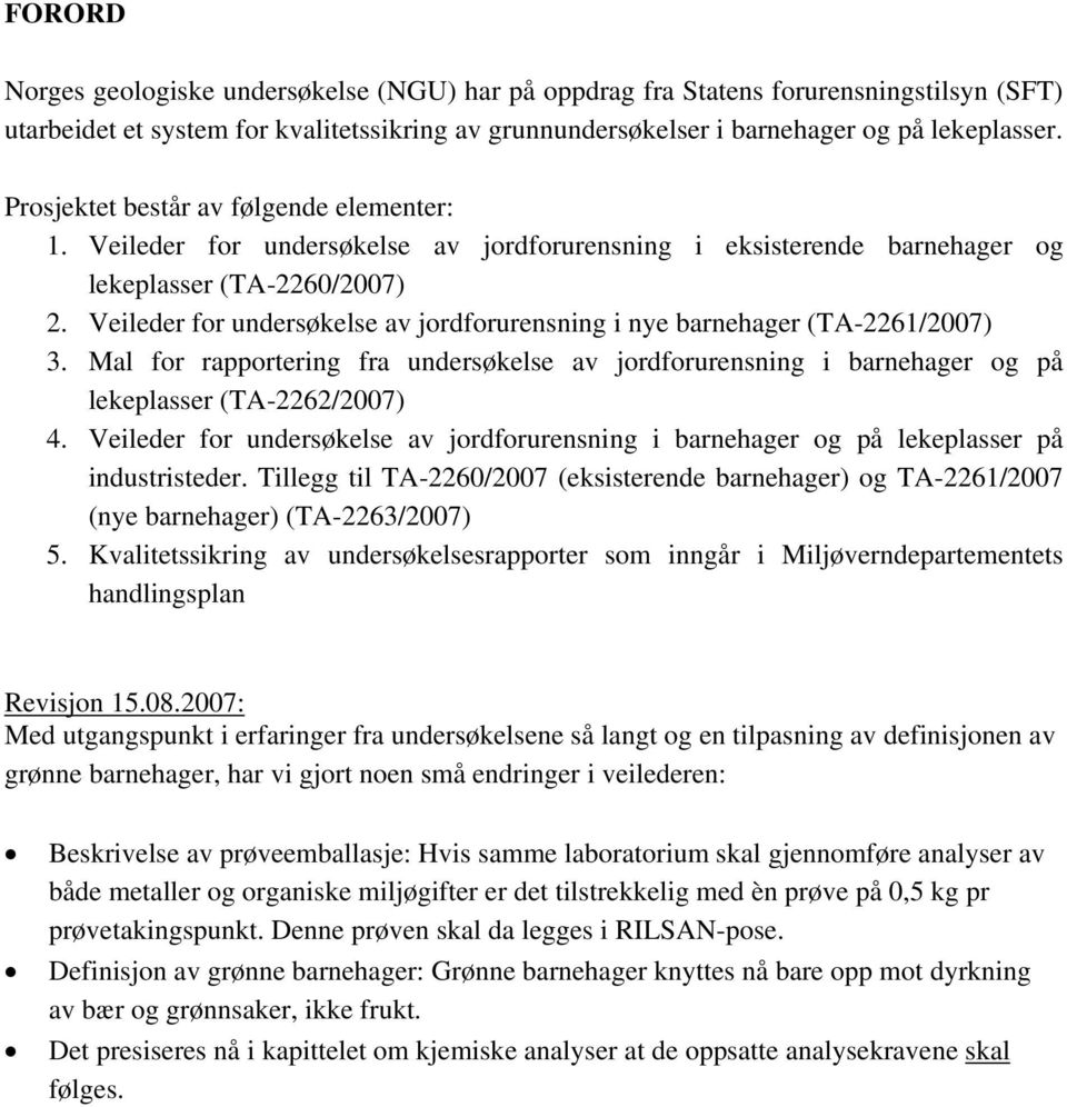 Veileder for undersøkelse av jordforurensning i nye barnehager (TA-2261/2007) 3. Mal for rapportering fra undersøkelse av jordforurensning i barnehager og på lekeplasser (TA-2262/2007) 4.