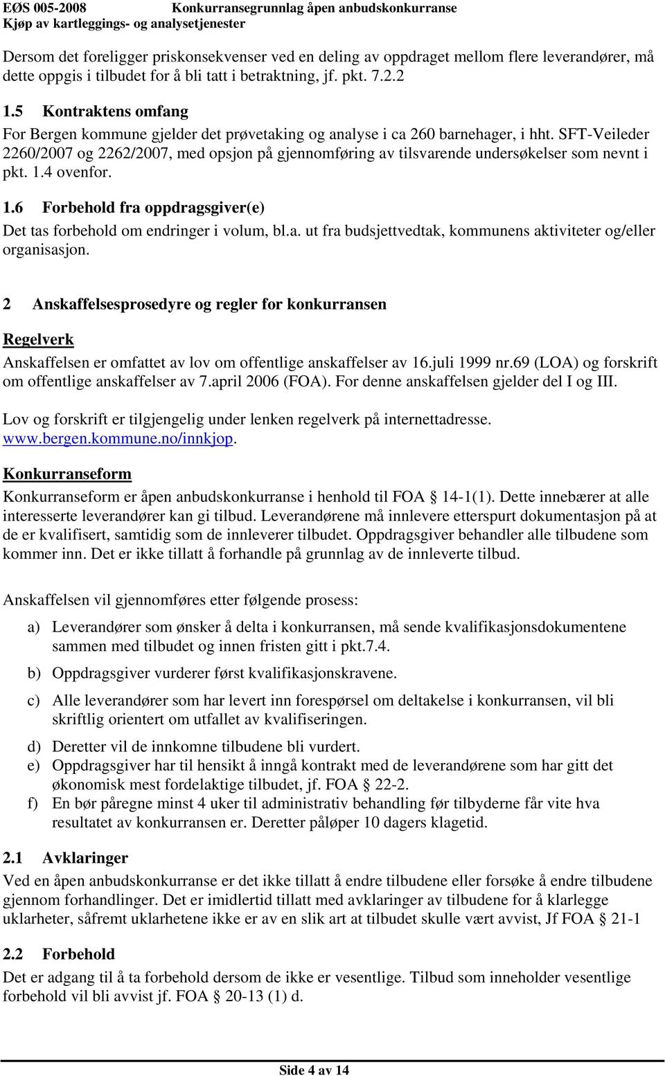 SFT-Veileder 2260/2007 og 2262/2007, med opsjon på gjennomføring av tilsvarende undersøkelser som nevnt i pkt. 1.4 ovenfor. 1.6 Forbehold fra oppdragsgiver(e) Det tas forbehold om endringer i volum, bl.