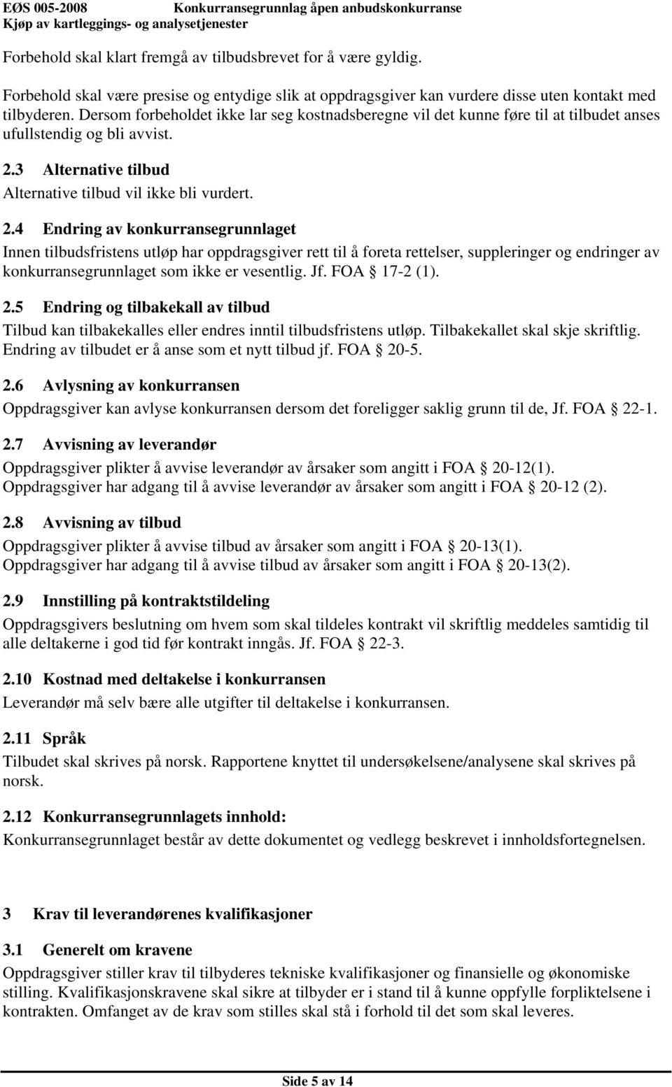 Dersom forbeholdet ikke lar seg kostnadsberegne vil det kunne føre til at tilbudet anses ufullstendig og bli avvist. 2.