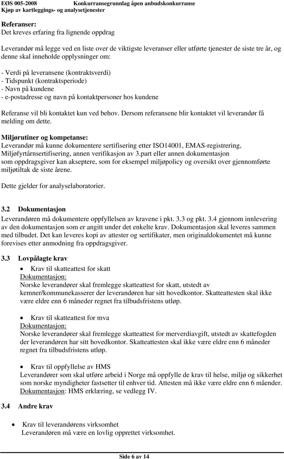 e-postadresse og navn på kontaktpersoner hos kundene Referanse vil bli kontaktet kun ved behov. Dersom referansene blir kontaktet vil leverandør få melding om dette.