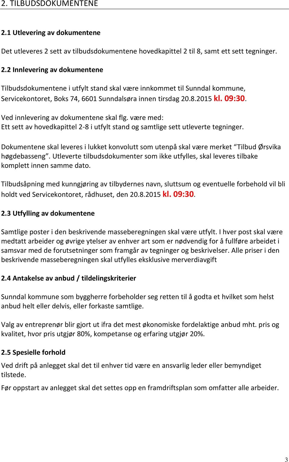 Dokumentene skal leveres i lukket konvolutt som utenpå skal være merket Tilbud Ørsvika høgdebasseng. Utleverte tilbudsdokumenter som ikke utfylles, skal leveres tilbake komplett innen samme dato.