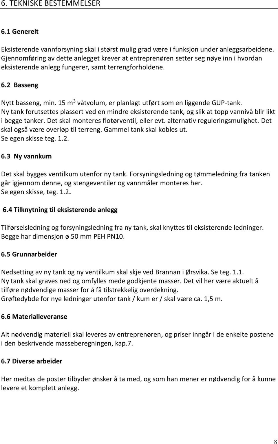 15 m 3 våtvolum, er planlagt utført som en liggende GUP-tank. Ny tank forutsettes plassert ved en mindre eksisterende tank, og slik at topp vannivå blir likt i begge tanker.