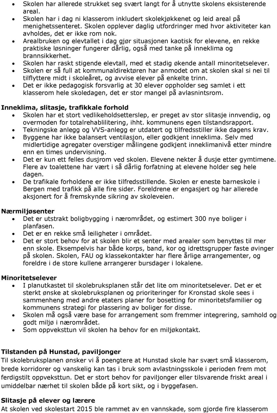 Arealbruken og elevtallet i dag gjør situasjonen kaotisk for elevene, en rekke praktiske løsninger fungerer dårlig, også med tanke på inneklima og brannsikkerhet.