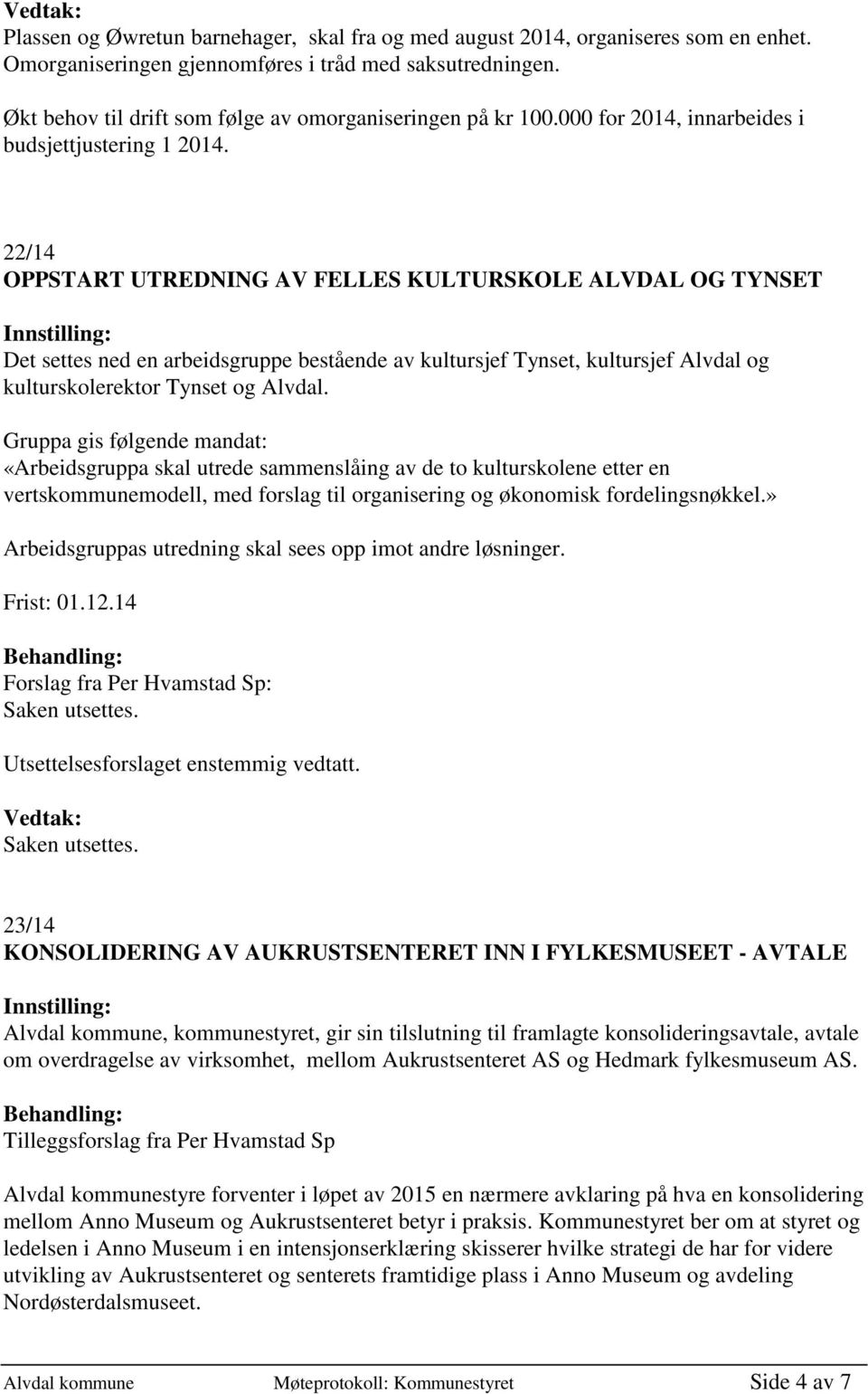 22/14 OPPSTART UTREDNING AV FELLES KULTURSKOLE ALVDAL OG TYNSET Det settes ned en arbeidsgruppe bestående av kultursjef Tynset, kultursjef Alvdal og kulturskolerektor Tynset og Alvdal.