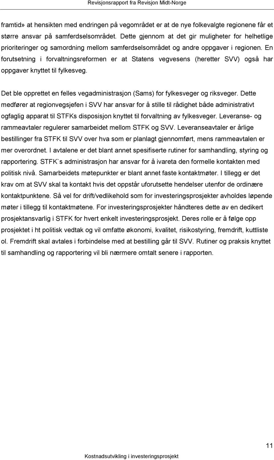 En forutsetning i forvaltningsreformen er at Statens vegvesens (heretter SVV) også har oppgaver knyttet til fylkesveg.