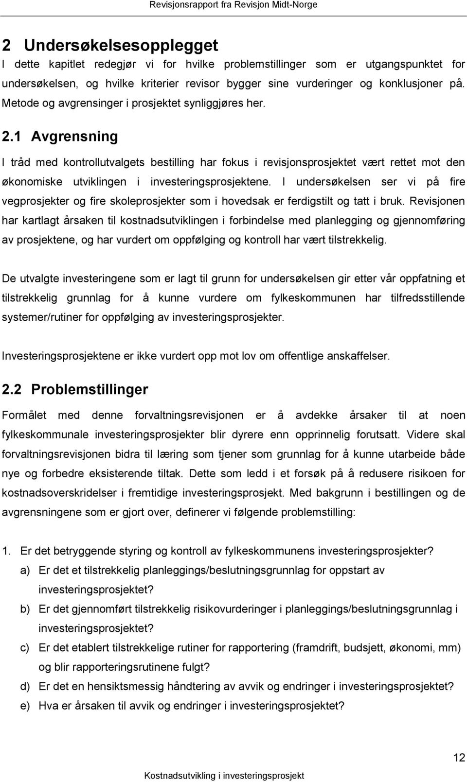 1 Avgrensning I tråd med kontrollutvalgets bestilling har fokus i revisjonsprosjektet vært rettet mot den økonomiske utviklingen i investeringsprosjektene.