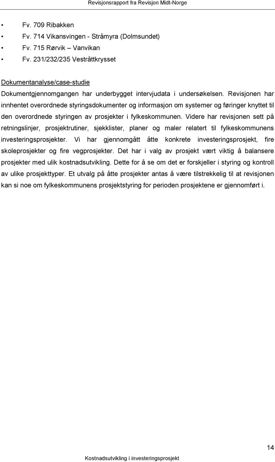 Revisjonen har innhentet overordnede styringsdokumenter og informasjon om systemer og føringer knyttet til den overordnede styringen av prosjekter i fylkeskommunen.