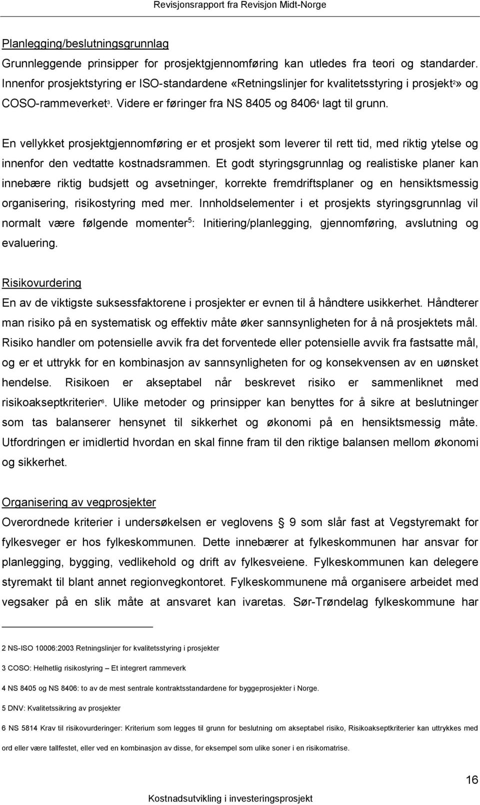 En vellykket prosjektgjennomføring er et prosjekt som leverer til rett tid, med riktig ytelse og innenfor den vedtatte kostnadsrammen.