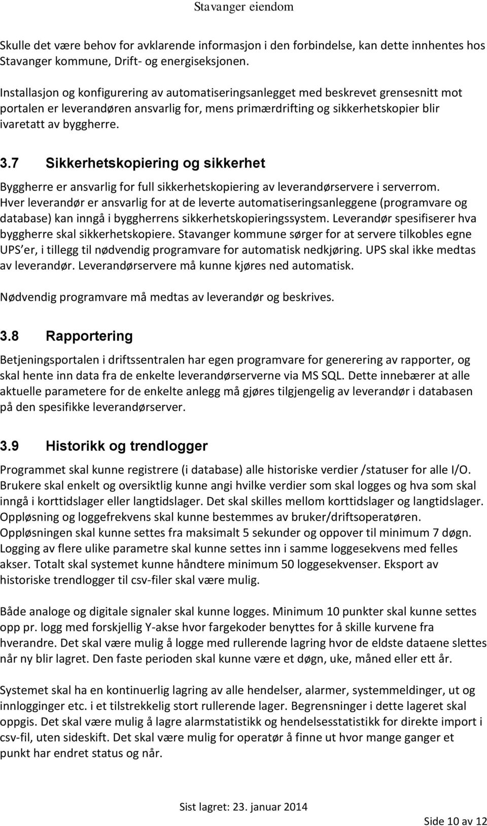 7 Sikkerhetskopiering og sikkerhet Byggherre er ansvarlig for full sikkerhetskopiering av leverandørservere i serverrom.