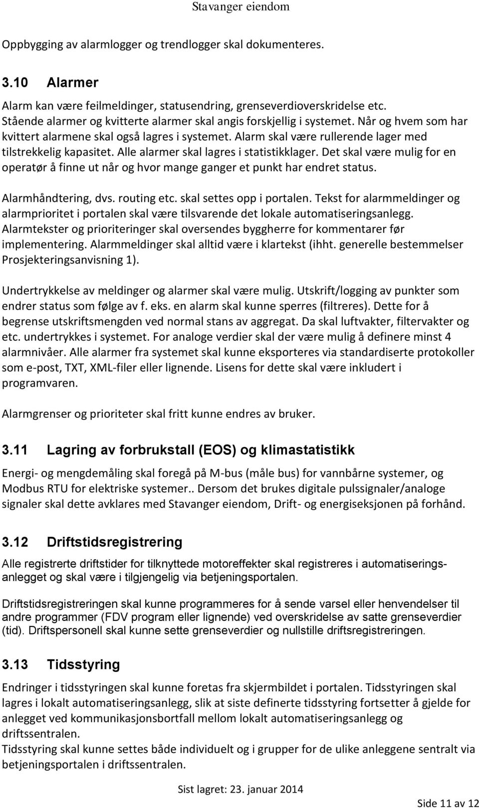 Alle alarmer skal lagres i statistikklager. Det skal være mulig for en operatør å finne ut når og hvor mange ganger et punkt har endret status. Alarmhåndtering, dvs. routing etc.