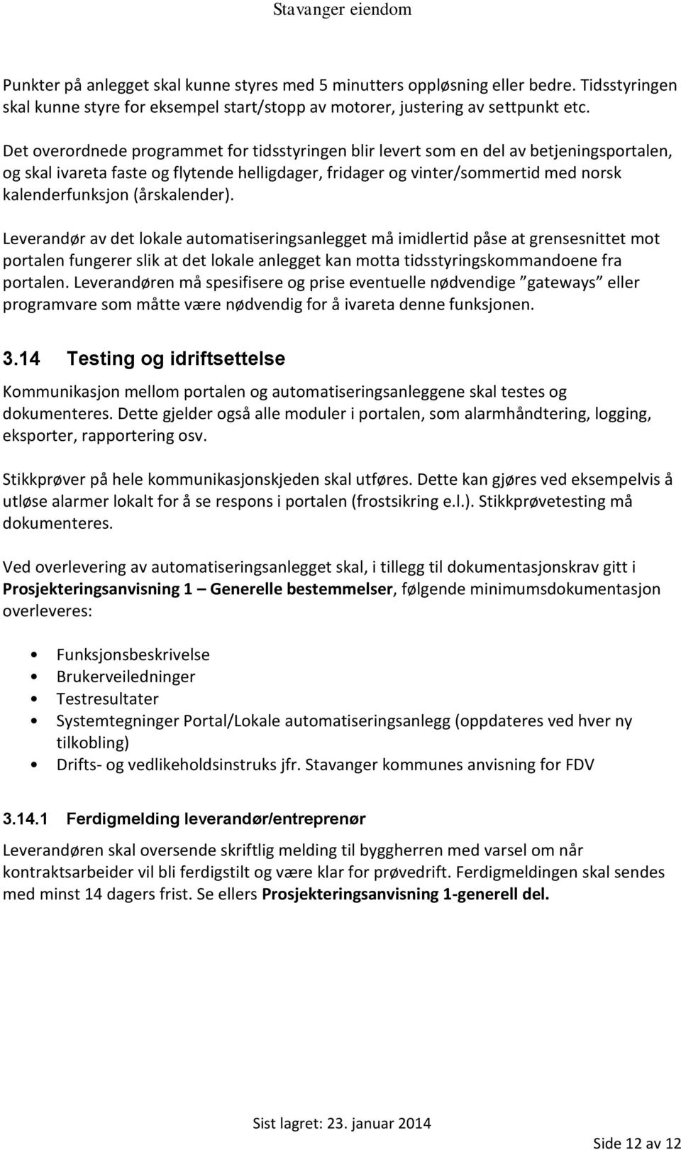 (årskalender). Leverandør av det lokale automatiseringsanlegget må imidlertid påse at grensesnittet mot portalen fungerer slik at det lokale anlegget kan motta tidsstyringskommandoene fra portalen.