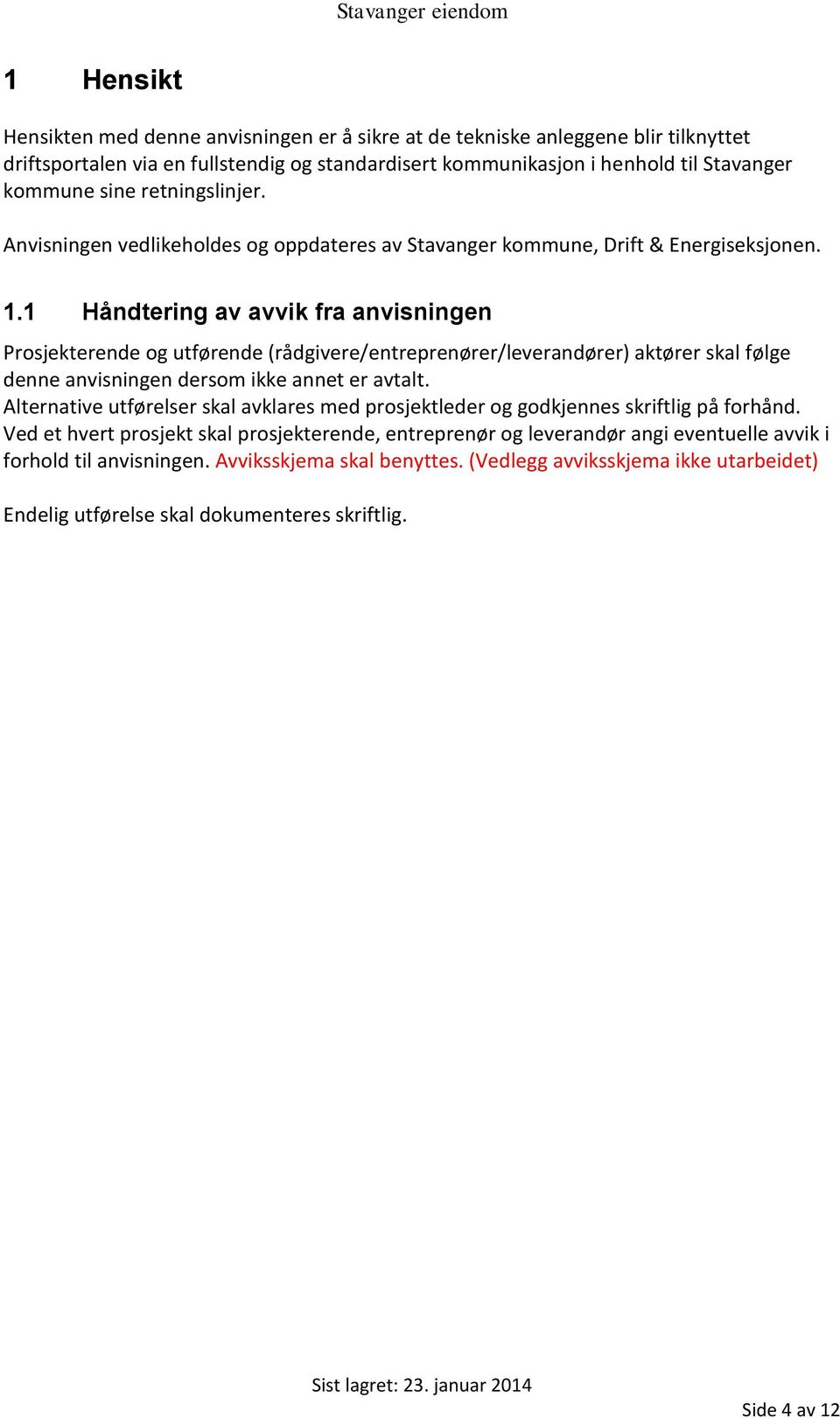 1 Håndtering av avvik fra anvisningen Prosjekterende og utførende (rådgivere/entreprenører/leverandører) aktører skal følge denne anvisningen dersom ikke annet er avtalt.