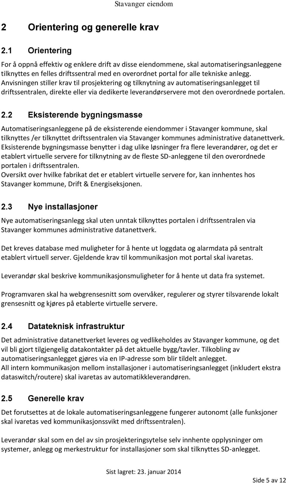 Anvisningen stiller krav til prosjektering og tilknytning av automatiseringsanlegget til driftssentralen, direkte eller via dedikerte leverandørservere mot den overordnede portalen. 2.