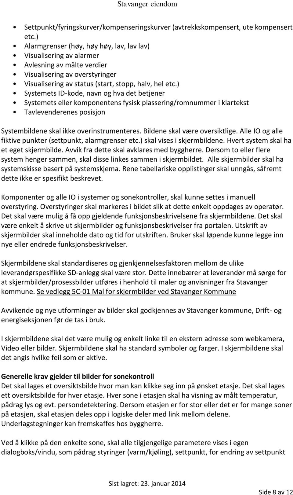 ) Systemets ID-kode, navn og hva det betjener Systemets eller komponentens fysisk plassering/romnummer i klartekst Tavlevenderenes posisjon Systembildene skal ikke overinstrumenteres.