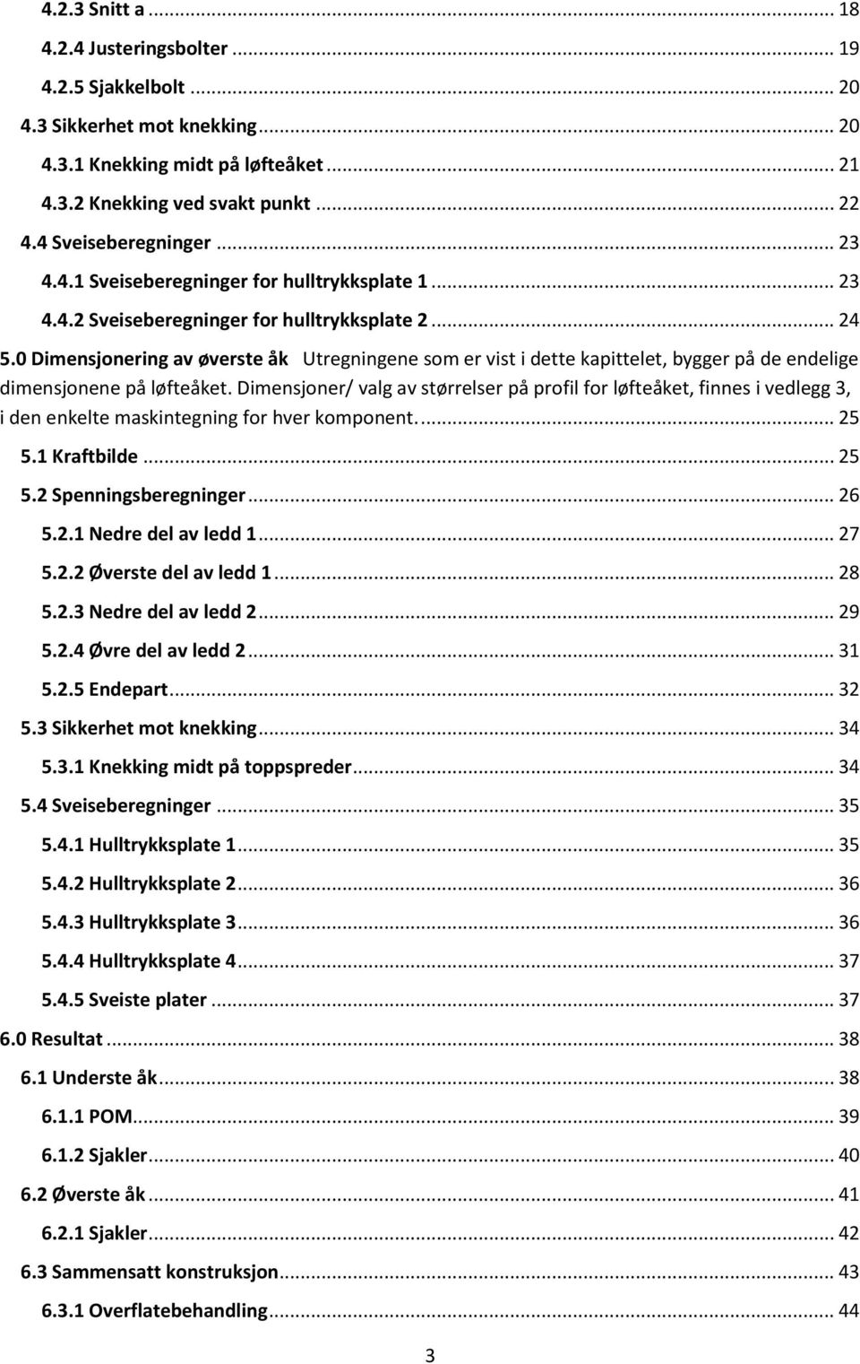 0 Dimensjonering av øverste åk Utregningene som er vist i dette kapittelet, bygger på de endelige dimensjonene på løfteåket.