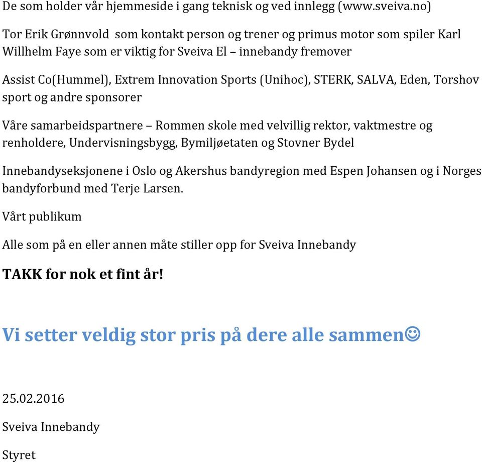 (Unihoc), STERK, SALVA, Eden, Torshov sport og andre sponsorer Våre samarbeidspartnere Rommen skole med velvillig rektor, vaktmestre og renholdere, Undervisningsbygg, Bymiljøetaten og