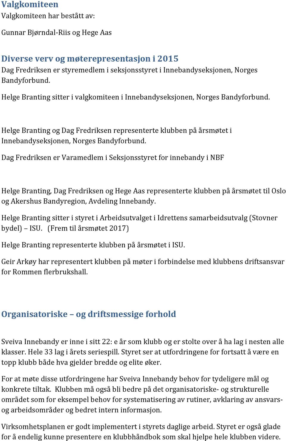 Helge Branting og Dag Fredriksen representerte klubben på årsmøtet i Innebandyseksjonen, Norges Bandyforbund.