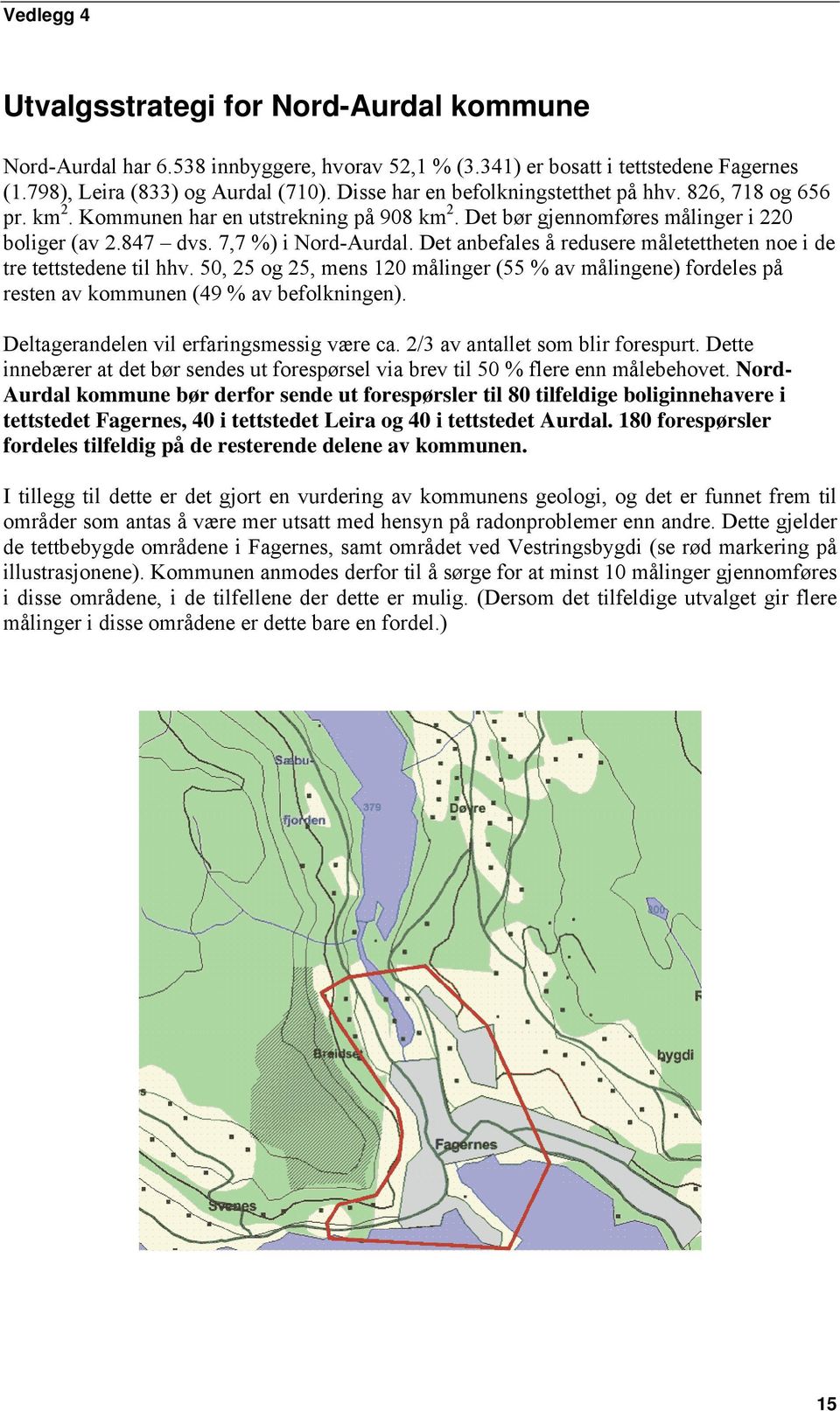 Det anbefales å redusere måletettheten noe i de tre tettstedene til hhv. 50, 25 og 25, mens 120 målinger (55 % av målingene) fordeles på resten av kommunen (49 % av befolkningen).