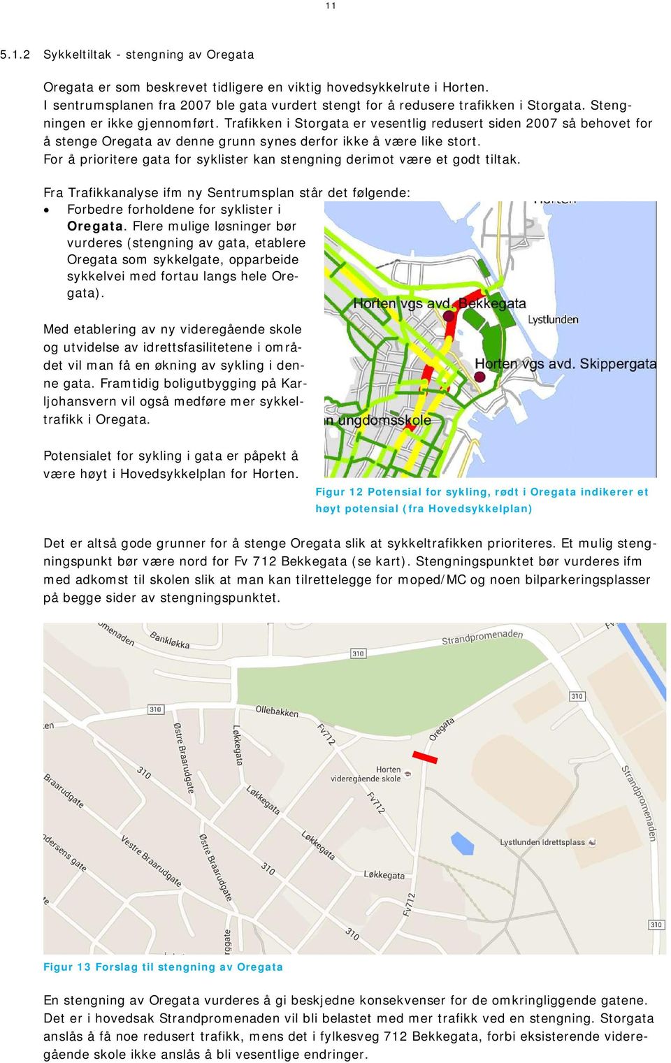 Trafikken i Storgata er vesentlig redusert siden 2007 så behovet for å stenge Oregata av denne grunn synes derfor ikke å være like stort.