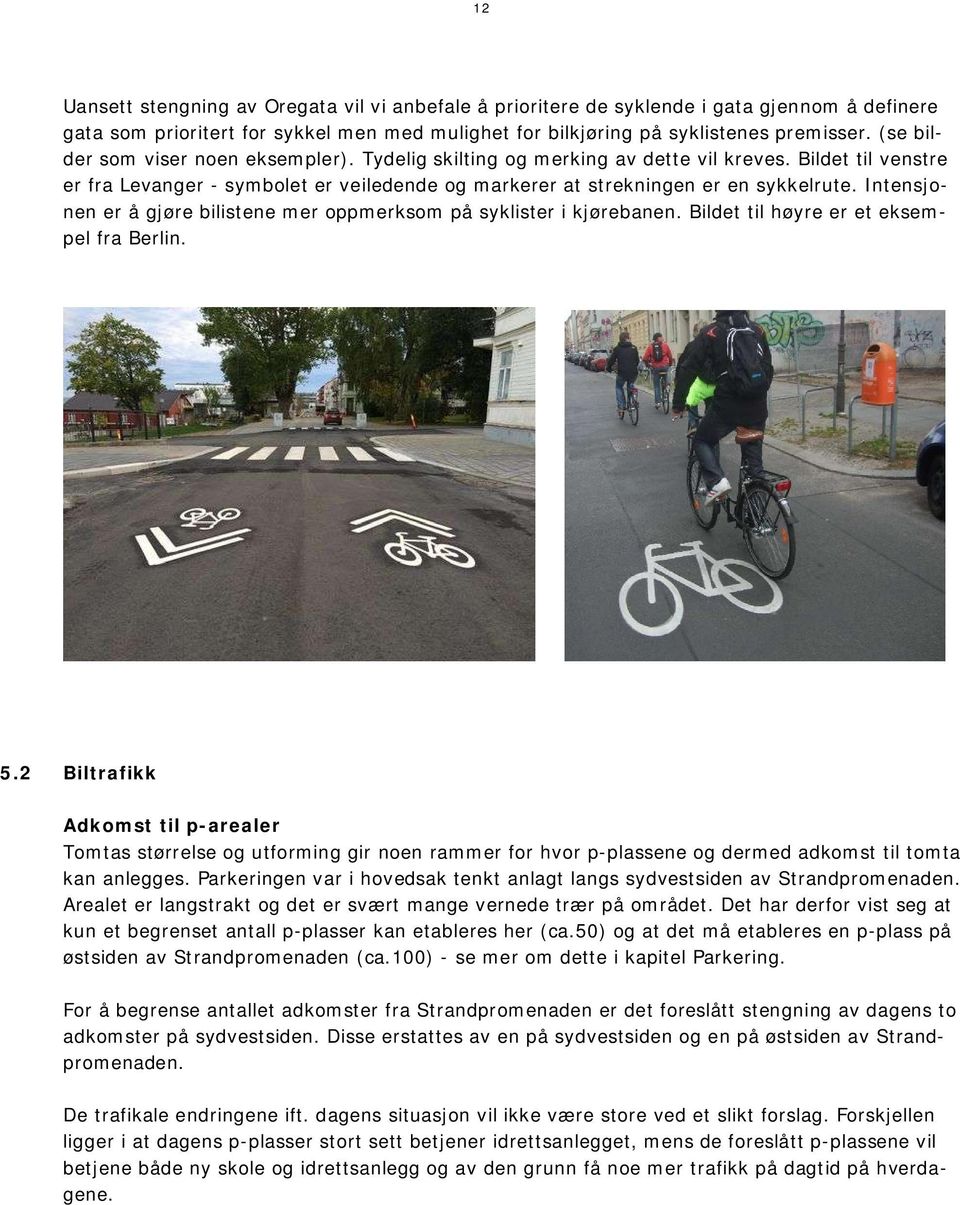 Intensjonen er å gjøre bilistene mer oppmerksom på syklister i kjørebanen. Bildet til høyre er et eksempel fra Berlin. 5.