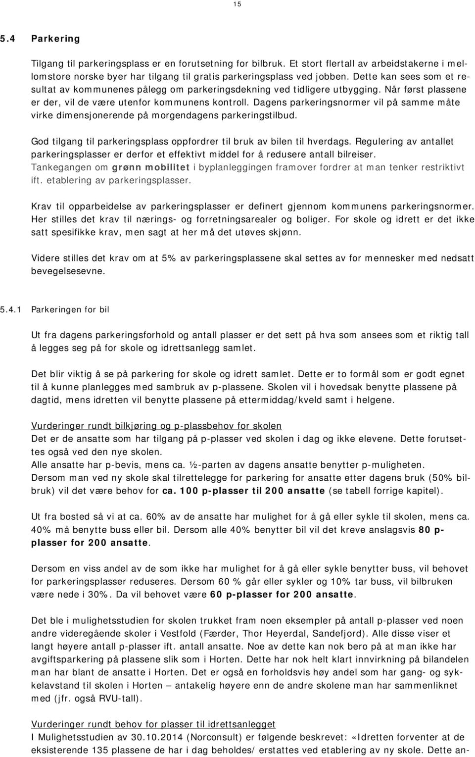 Dagens parkeringsnormer vil på samme måte virke dimensjonerende på morgendagens parkeringstilbud. God tilgang til parkeringsplass oppfordrer til bruk av bilen til hverdags.