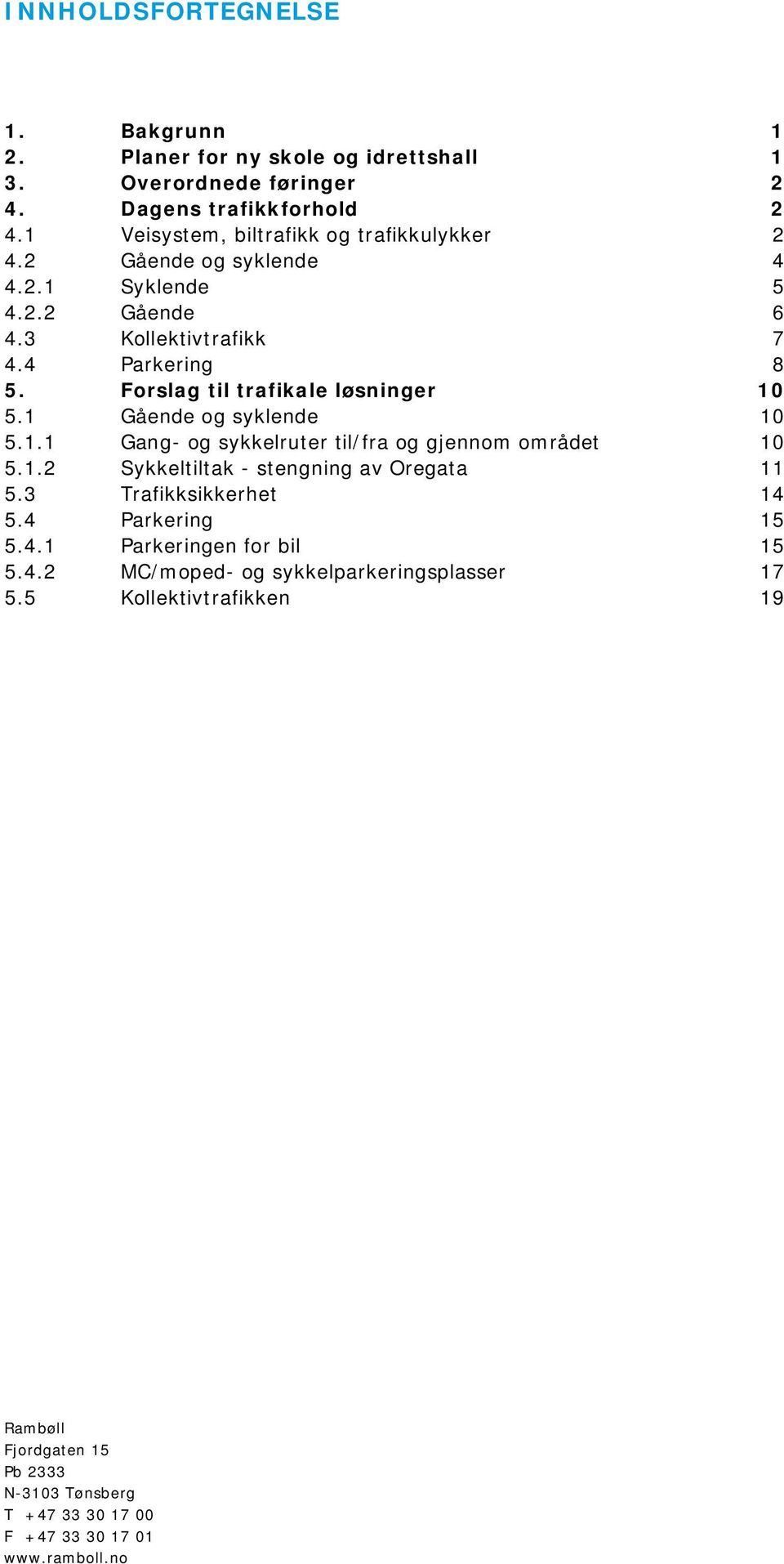 Forslag til trafikale løsninger 10 5.1 Gående og syklende 10 5.1.1 Gang- og sykkelruter til/fra og gjennom området 10 5.1.2 Sykkeltiltak - stengning av Oregata 11 5.