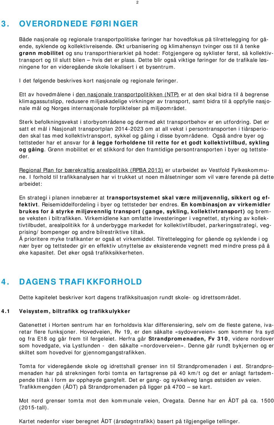 Dette blir også viktige føringer for de trafikale løsningene for en videregående skole lokalisert i et bysentrum. I det følgende beskrives kort nasjonale og regionale føringer.