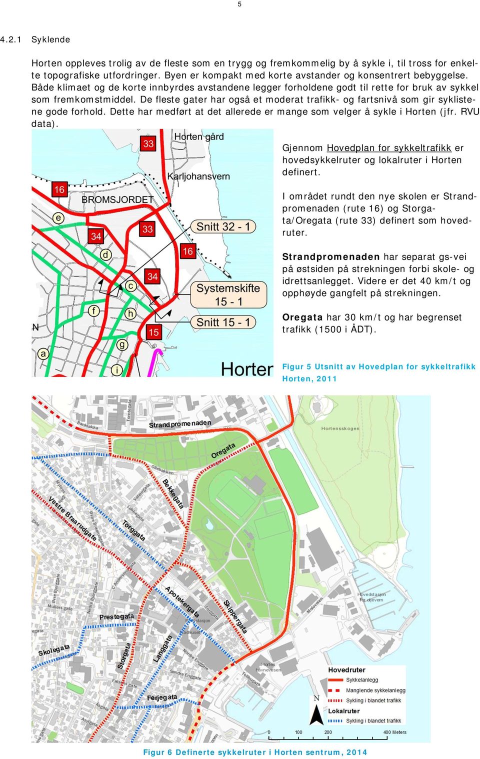 De fleste gater har også et moderat trafikk- og fartsnivå som gir syklistene gode forhold. Dette har medført at det allerede er mange som velger å sykle i Horten (jfr. RVU data).