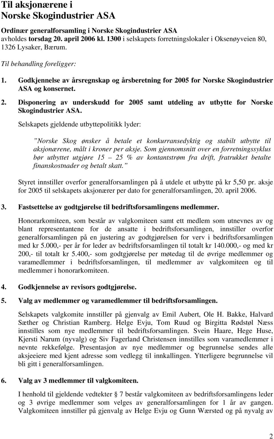 Godkjennelse av årsregnskap og årsberetning for 2005 for Norske Skogindustrier ASA og konsernet. 2. Disponering av underskudd for 2005 samt utdeling av utbytte for Norske Skogindustrier ASA.