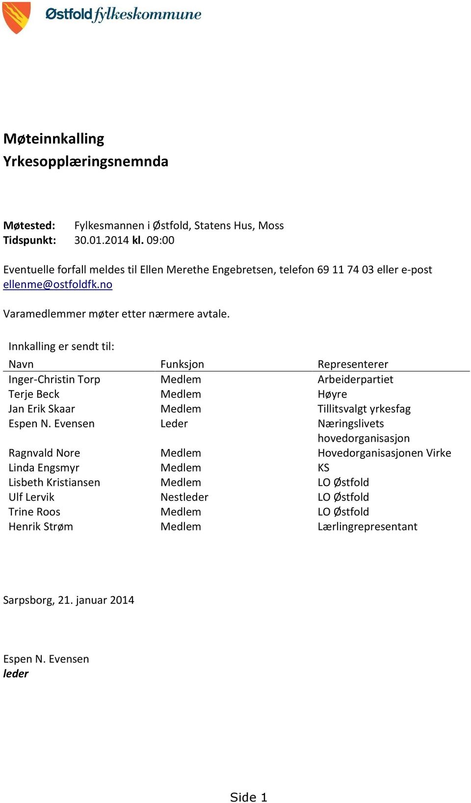 Innkalling er sendt til: Navn Funksjon Representerer Inger-Christin Torp Medlem Arbeiderpartiet Terje Beck Medlem Høyre Jan Erik Skaar Medlem Tillitsvalgt yrkesfag Espen N.