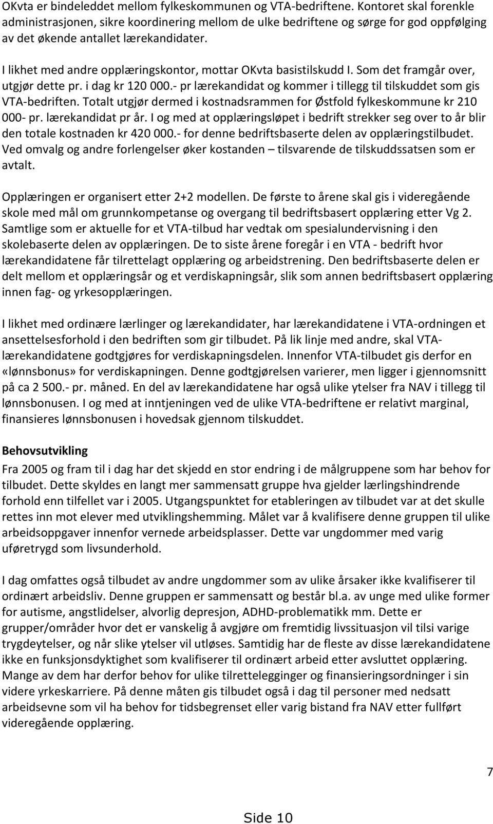 I likhet med andre opplæringskontor, mottar OKvta basistilskudd I. Som det framgår over, utgjør dette pr. i dag kr 120 000.- pr lærekandidat og kommer i tillegg til tilskuddet som gis VTA-bedriften.