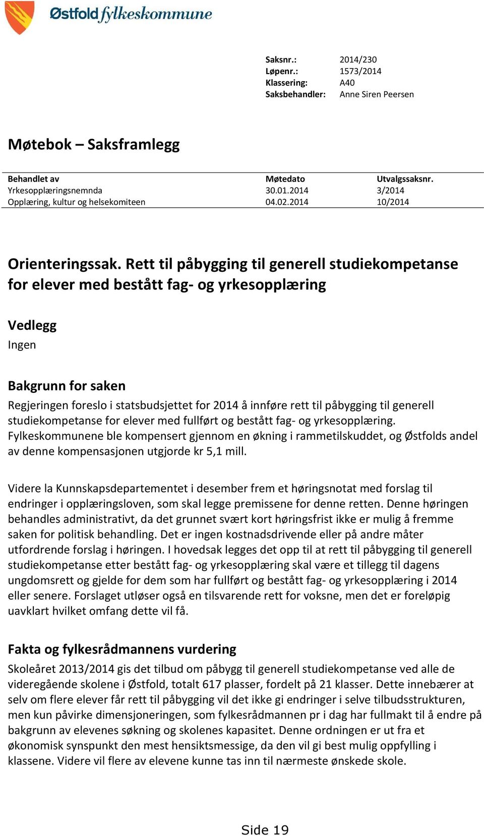 Rett til påbygging til generell studiekompetanse for elever med bestått fag- og yrkesopplæring Vedlegg Ingen Bakgrunn for saken Regjeringen foreslo i statsbudsjettet for 2014 å innføre rett til