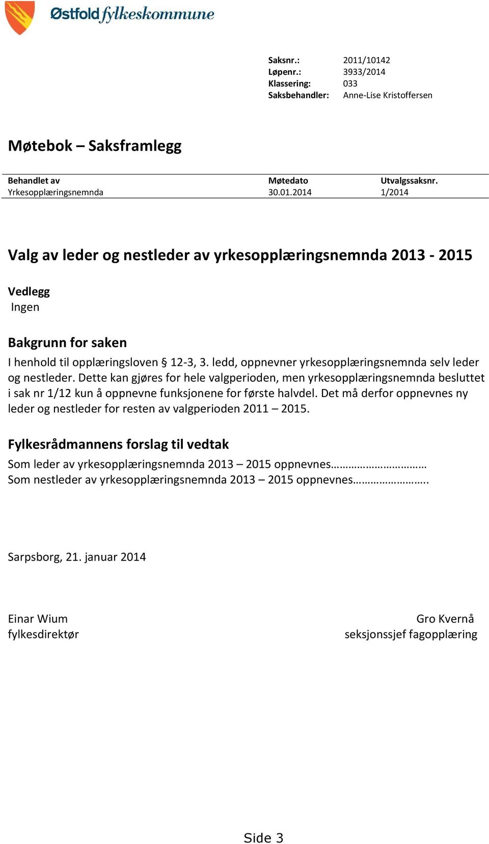 Det må derfor oppnevnes ny leder og nestleder for resten av valgperioden 2011 2015.