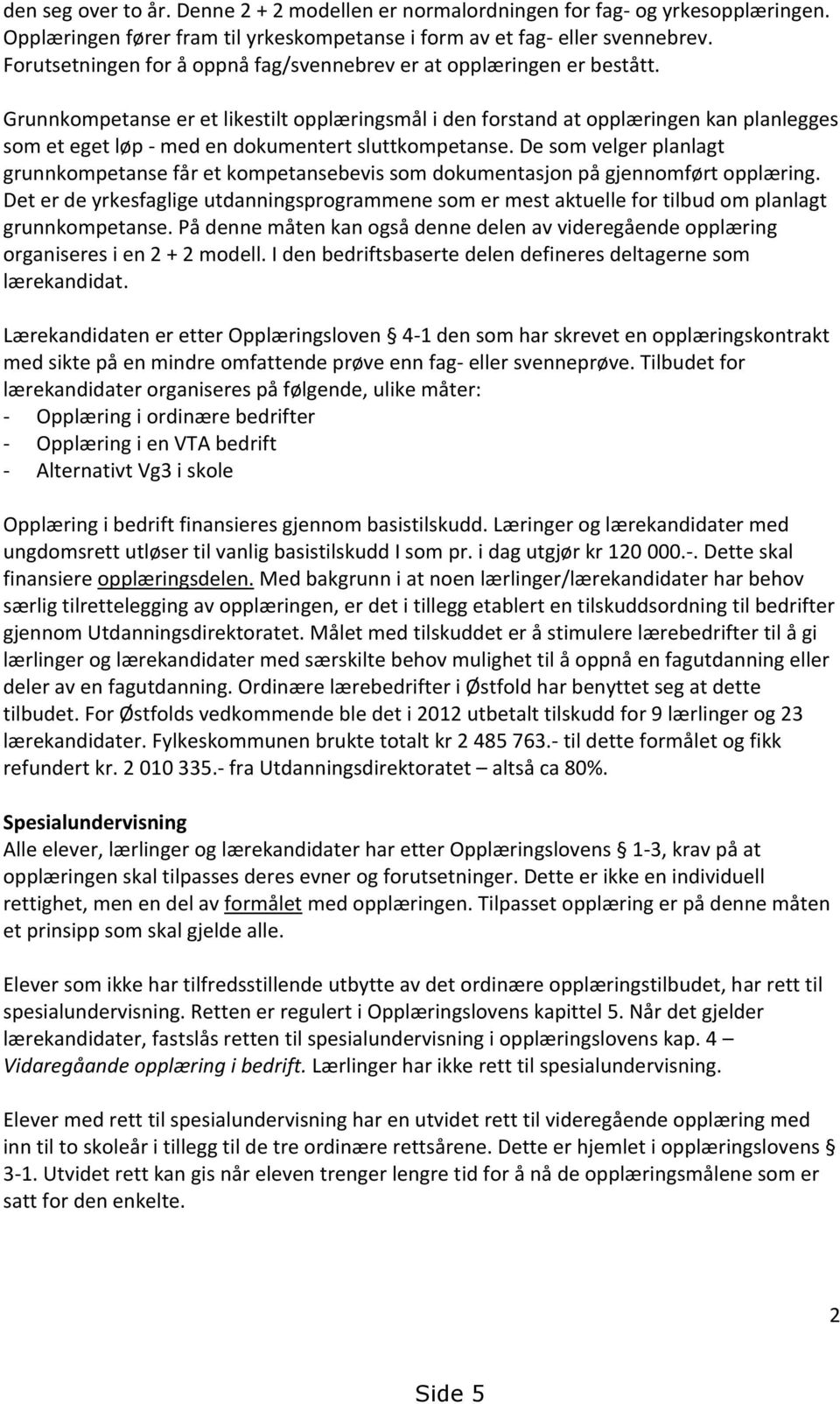 Grunnkompetanse er et likestilt opplæringsmål i den forstand at opplæringen kan planlegges som et eget løp - med en dokumentert sluttkompetanse.