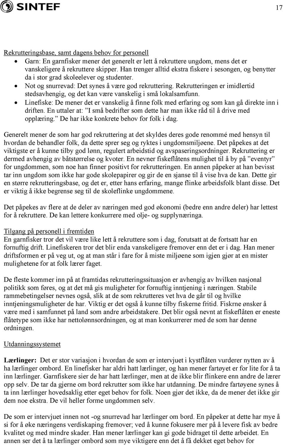 Rekrutteringen er imidlertid stedsavhengig, og det kan være vanskelig i små lokalsamfunn. Linefiske: De mener det er vanskelig å finne folk med erfaring og som kan gå direkte inn i driften.