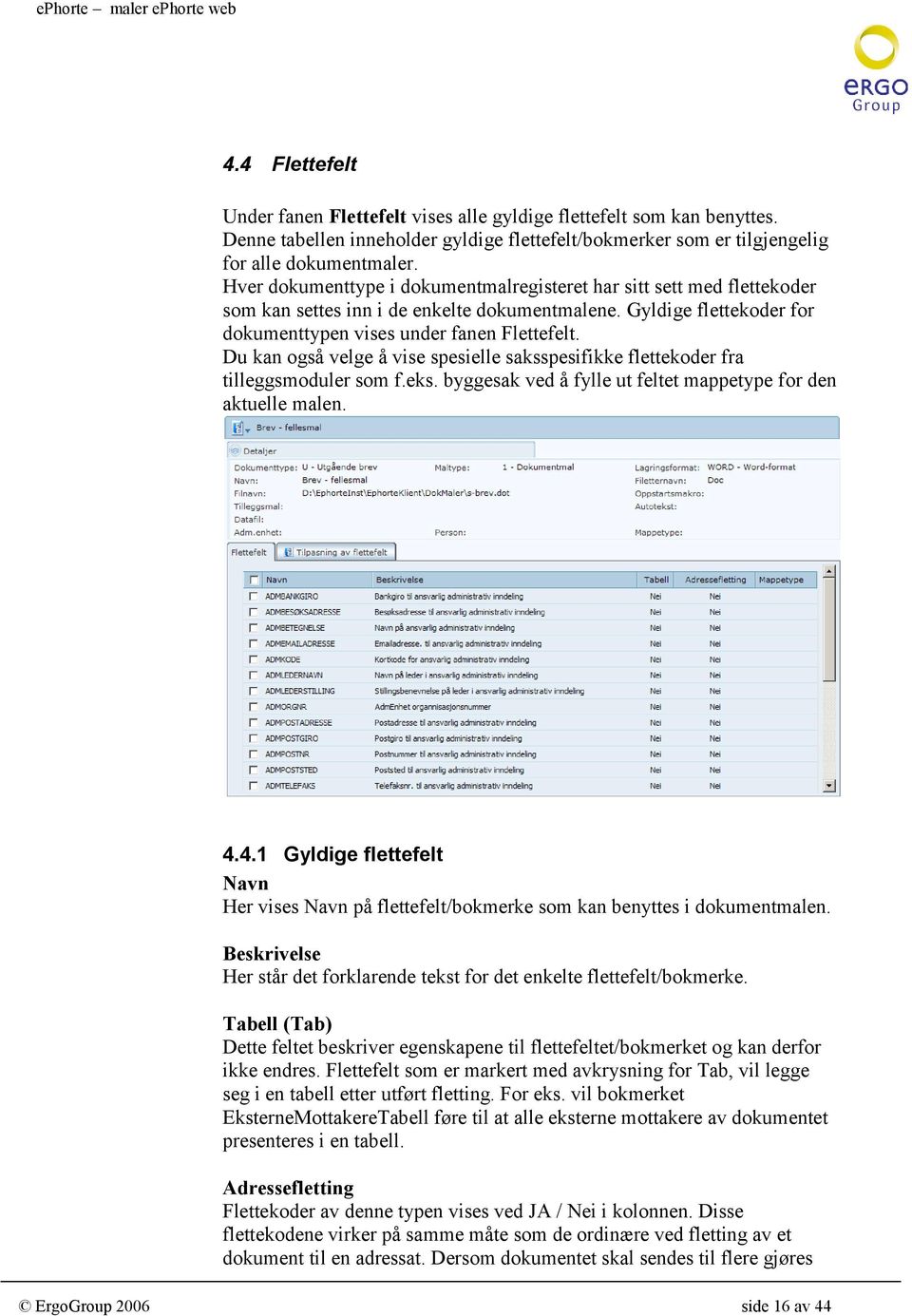 Du kan også velge å vise spesielle saksspesifikke flettekoder fra tilleggsmoduler som f.eks. byggesak ved å fylle ut feltet mappetype for den aktuelle malen. 4.