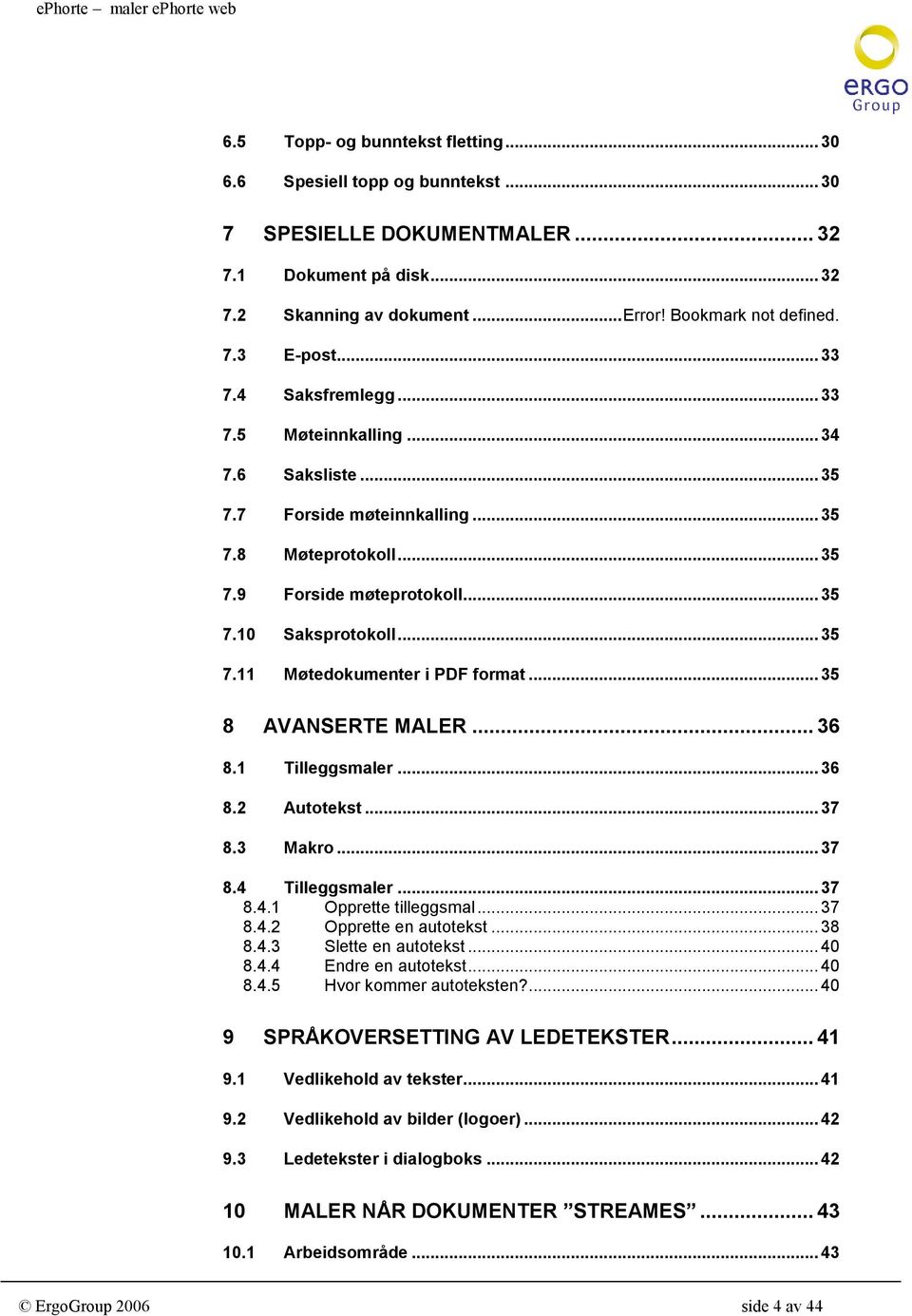 .. 35 8 AVANSERTE MALER... 36 8.1 Tilleggsmaler... 36 8.2 Autotekst... 37 8.3 Makro... 37 8.4 Tilleggsmaler... 37 8.4.1 Opprette tilleggsmal... 37 8.4.2 Opprette en autotekst... 38 8.4.3 Slette en autotekst.