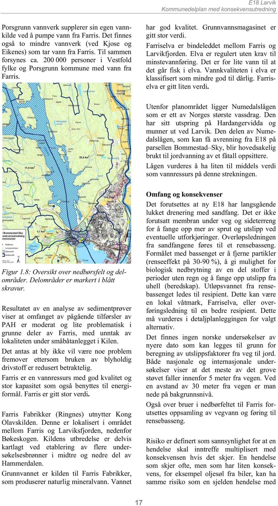 Elva er regulert uten krav til minstevannføring. Det er for lite vann til at det går fisk i elva. Vannkvaliteten i elva er klassifisert som mindre god til dårlig. Farriselva er gitt liten verdi.