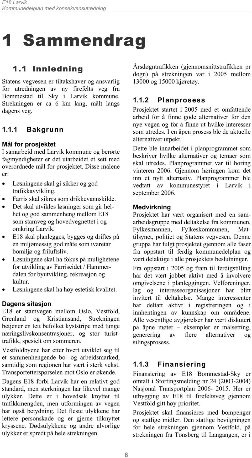 1.1 Bakgrunn Mål for prosjektet I samarbeid med Larvik kommune og berørte fagmyndigheter er det utarbeidet et sett med overordnede mål for prosjektet.