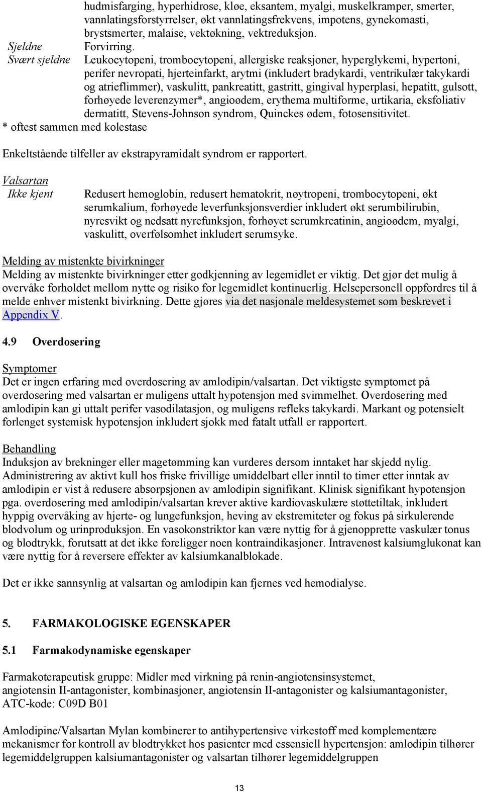 Leukocytopeni, trombocytopeni, allergiske reaksjoner, hyperglykemi, hypertoni, perifer nevropati, hjerteinfarkt, arytmi (inkludert bradykardi, ventrikulær takykardi og atrieflimmer), vaskulitt,