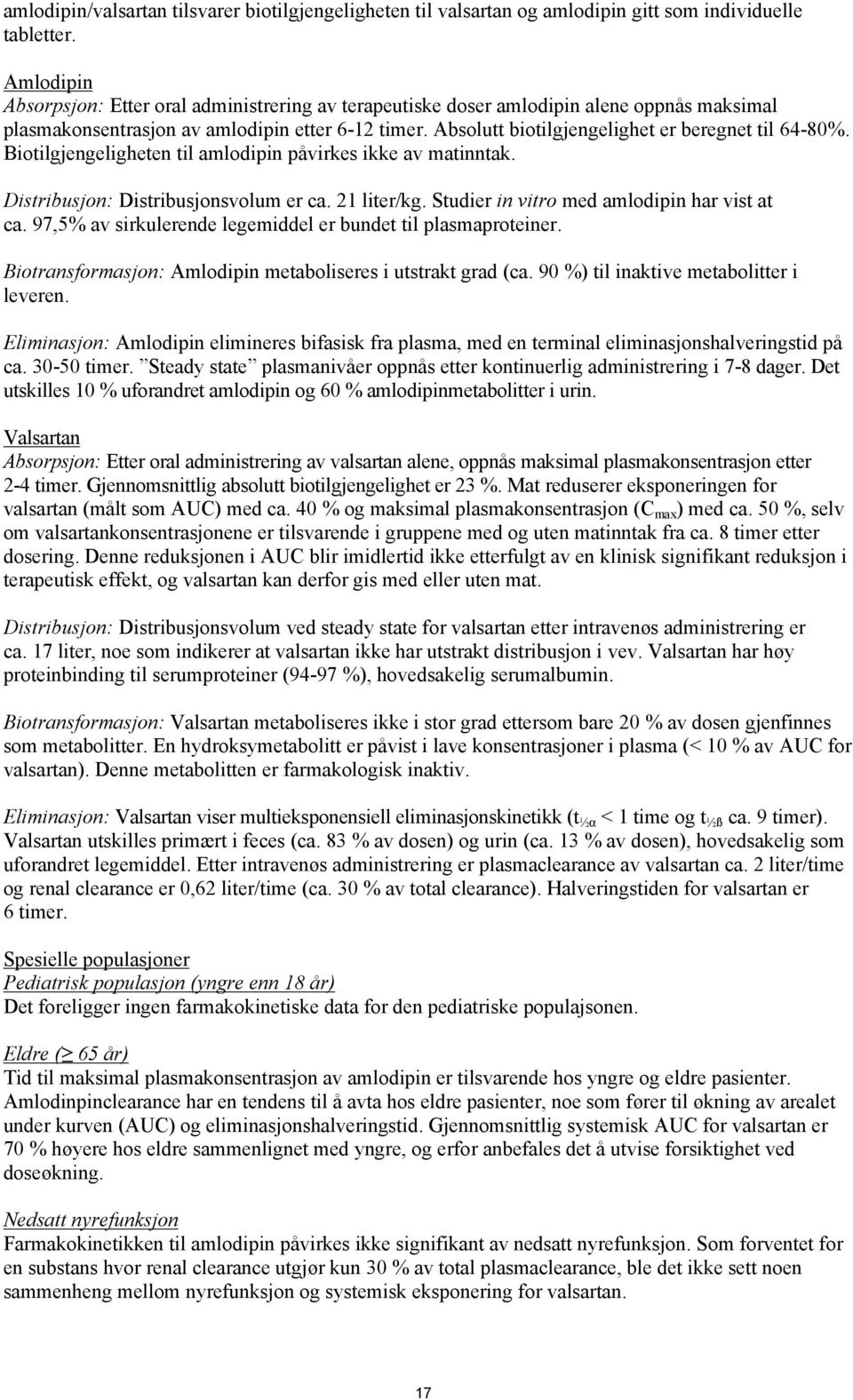 Absolutt biotilgjengelighet er beregnet til 64-80%. Biotilgjengeligheten til amlodipin påvirkes ikke av matinntak. Distribusjon: Distribusjonsvolum er ca. 21 liter/kg.
