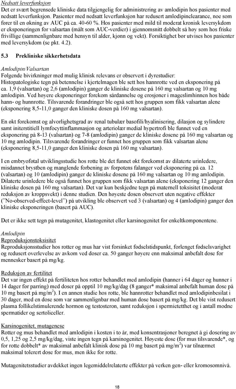 Hos pasienter med mild til moderat kronisk leversykdom er eksponeringen for valsartan (målt som AUC-verdier) i gjennomsnitt dobbelt så høy som hos friske frivillige (sammenlignbare med hensyn til