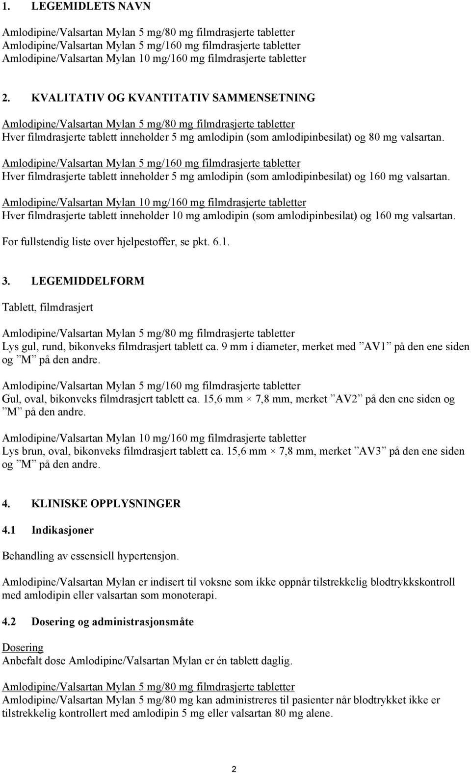 KVALITATIV OG KVANTITATIV SAMMENSETNING Amlodipine/Valsartan Mylan 5 mg/80 mg filmdrasjerte tabletter Hver filmdrasjerte tablett inneholder 5 mg amlodipin (som amlodipinbesilat) og 80 mg valsartan.